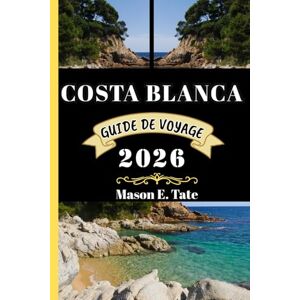 Tate, Mason E. COSTA BLANCA GUIDE DE VOYAGE 2026: Votre compagnon de voyage pour explorer et profiter des attraits de cette destination incontournable. (Série de voyages épiques – Guides de voyage) Tate, Mason E. COSTA BLANCA GUIDE DE VOYAGE 2026: Votre compagnon de voyage pour explorer et profiter des attraits de cette destination incontournable. (Série de voyages épiques – Guides de voyage)