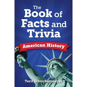 Schlichenmeyer, Terri The Book of Facts and Trivia: American History Schlichenmeyer, Terri The Book of Facts and Trivia: American History
