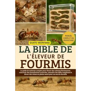 MONTANA, GUSTO LA BIBLE DE L’ÉLEVEUR DE FOURMIS: Le guide de maîtrise complet pour élever des colonies florissantes, concevoir des installations avancées, résoudre ... reines en pleine santé pour un succès durable MONTANA, GUSTO LA BIBLE DE L’ÉLEVEUR DE FOURMIS: Le guide de maîtrise complet pour élever des colonies florissantes, concevoir des installations avancées, résoudre ... reines en pleine santé pour un succès durable