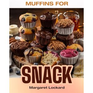 LOCKARD, MARGARET MUFFINS FOR SNACK: Top 50 Irresistible Homemade-Inspired Muffin Recipes – Small-Batch, Healthy, and Perfect for Snacking! A Cookbook (SNACK FOR EVERYONE) LOCKARD, MARGARET MUFFINS FOR SNACK: Top 50 Irresistible Homemade-Inspired Muffin Recipes – Small-Batch, Healthy, and Perfect for Snacking! A Cookbook (SNACK FOR EVERYONE)