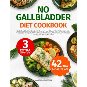 GLISSON, BARBARA No Gallbladder Diet Cookbook: Recovery and Balance Your Metabolism After Gallbladder Removal with Healthy Low Fat Recipes,After Removal Gallbladder Food Guide,42 Day Meal Plan GLISSON, BARBARA No Gallbladder Diet Cookbook: Recovery and Balance Your Metabolism After Gallbladder Removal with Healthy Low Fat Recipes,After Removal Gallbladder Food Guide,42 Day Meal Plan