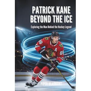 Beaumont, Piper PATRICK KANE: BEYOND THE ICE: Exploring the Man Behind the Hockey Legend Beaumont, Piper PATRICK KANE: BEYOND THE ICE: Exploring the Man Behind the Hockey Legend