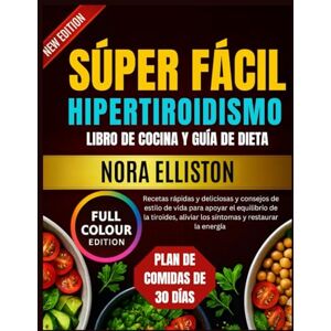 ELLISTON, NORA SÚPER FÁCIL HIPERTIROIDISMO LIBRO DE COCINA Y GUÍA DE DIETA: "Recetas rápidas y deliciosas y consejos de estilo de vida para apoyar el equilibrio de ... aliviar los síntomas... (NORA ELLISTON BOOKS) ELLISTON, NORA SÚPER FÁCIL HIPERTIROIDISMO LIBRO DE COCINA Y GUÍA DE DIETA: "Recetas rápidas y deliciosas y consejos de estilo de vida para apoyar el equilibrio de ... aliviar los síntomas... (NORA ELLISTON BOOKS)