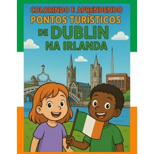 Nobrega, Leandro Costa Colorindo e Aprendendo: Pontos Turísticos de Dublin na Irlanda Nobrega, Leandro Costa Colorindo e Aprendendo: Pontos Turísticos de Dublin na Irlanda