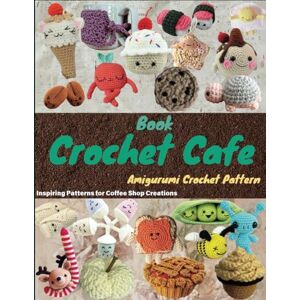 Barden, Micheal R Crochet Cafe Book: Inspiring Patterns for Coffee Shop Creations Barden, Micheal R Crochet Cafe Book: Inspiring Patterns for Coffee Shop Creations
