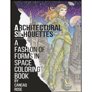 Rose, Cancaq Architectural Silhouettes: A Coloring Book of Fashion of Forms in Space: Sculpt Style in Shadows – Color the Poetry of Fashion and Architecture in Silhouette. Rose, Cancaq Architectural Silhouettes: A Coloring Book of Fashion of Forms in Space: Sculpt Style in Shadows – Color the Poetry of Fashion and Architecture in Silhouette.