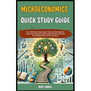 Daniel, Mike Microeconomics Quick Study Guide: Your Ultimate Guide, Expert Tips, And Strategies to Master Key Microeconomics Made Simple Concepts and Insights Like ... Economics 101 Explained For Beginners) Daniel, Mike Microeconomics Quick Study Guide: Your Ultimate Guide, Expert Tips, And Strategies to Master Key Microeconomics Made Simple Concepts and Insights Like ... Economics 101 Explained For Beginners)