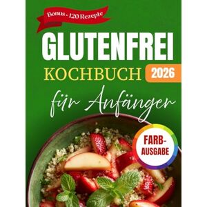 Towns, Lilly Glutenfrei Kochbuch Für Anfänger: Leckere Und Einfache Rezepte & Ernährung Für Die Zöliakie-Diät Mit Bildern (Schnell Und Unkompliziert Für Berufstätige) Towns, Lilly Glutenfrei Kochbuch Für Anfänger: Leckere Und Einfache Rezepte & Ernährung Für Die Zöliakie-Diät Mit Bildern (Schnell Und Unkompliziert Für Berufstätige)