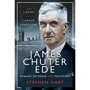 Hart, Stephen James Chuter Ede: Humane Reformer and Politician: Liberal and Labour Traditions Hart, Stephen James Chuter Ede: Humane Reformer and Politician: Liberal and Labour Traditions