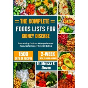 R. Steven, Dr. Melissa THE COMPLETE FOODS LISTS FOR KIDNEY DISEASE: Empowering Choices: A Comprehensive Resource for Kidney-Friendly Eating R. Steven, Dr. Melissa THE COMPLETE FOODS LISTS FOR KIDNEY DISEASE: Empowering Choices: A Comprehensive Resource for Kidney-Friendly Eating
