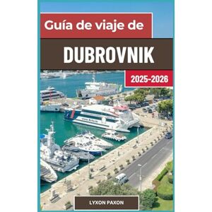 Paxon, Lyxon Guía de viaje de Dubrovnik 2025-2026: De bastiones a retiros junto al mar: recorridos a pie, callejones escondidos, restaurantes locales y viajes a las islas del Adriático. Paxon, Lyxon Guía de viaje de Dubrovnik 2025-2026: De bastiones a retiros junto al mar: recorridos a pie, callejones escondidos, restaurantes locales y viajes a las islas del Adriático.