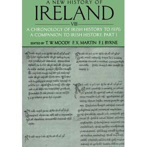 Moody, T. A New History Of Ireland, Volume Vlll: A Chronology of Irish History to 1976: A Companion to Irish History, Part I Moody, T. A New History Of Ireland, Volume Vlll: A Chronology of Irish History to 1976: A Companion to Irish History, Part I