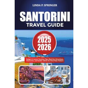SPRINGER, LINDA P. SANTORINI TRAVEL GUIDE 2025-2026: Budget & Luxury Vacation Tips, Must-See Attractions, Itineraries, and Insider Advice for First-Time Visitors SPRINGER, LINDA P. SANTORINI TRAVEL GUIDE 2025-2026: Budget & Luxury Vacation Tips, Must-See Attractions, Itineraries, and Insider Advice for First-Time Visitors