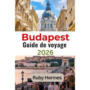 Hermes, Ruby Budapest Guide de voyage 2026: Un compagnon de voyage pratique avec des conseils en temps réel, des informations sur la ville et les favoris locaux Hermes, Ruby Budapest Guide de voyage 2026: Un compagnon de voyage pratique avec des conseils en temps réel, des informations sur la ville et les favoris locaux