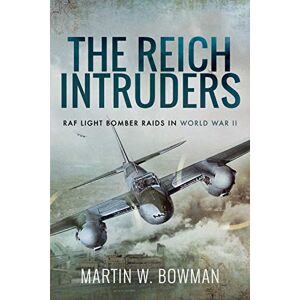 W, Bowman Martin The Reich Intruders: RAF Light Bomber Raids in World War II W, Bowman Martin The Reich Intruders: RAF Light Bomber Raids in World War II