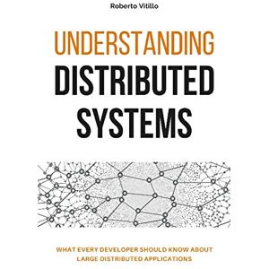Vitillo, Roberto Understanding Distributed Systems: What every developer should know about large distributed applications Vitillo, Roberto Understanding Distributed Systems: What every developer should know about large distributed applications