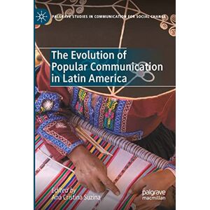 The Evolution of Popular Communication in Latin America (Palgrave Studies in Communication for Social Change) The Evolution of Popular Communication in Latin America (Palgrave Studies in Communication for Social Change)