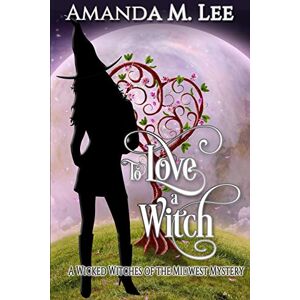 Lee To Love a Witch: 16 (Wicked Witches of the Midwest) Lee To Love a Witch: 16 (Wicked Witches of the Midwest)