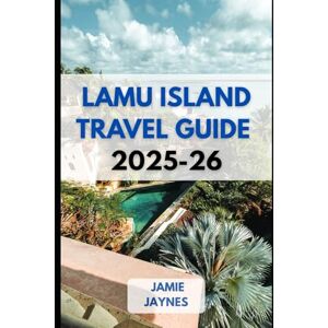 Jaynes, Jamie Lamu Island Travel Guide 2025-26: Where Time Slows Down and the Ocean Whispers Stories Jaynes, Jamie Lamu Island Travel Guide 2025-26: Where Time Slows Down and the Ocean Whispers Stories