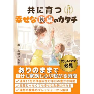 高橋ひろき 子どもの好き嫌いや共働き家庭の悩みをすべて解決する時短料理の教科書 「共に育つ幸せな食卓のかたち」: 完璧じゃなくていい子育てママの新常識ありのままで自分も家族も心がつながる時間 (食健康習慣) 高橋ひろき 子どもの好き嫌いや共働き家庭の悩みをすべて解決する時短料理の教科書 「共に育つ幸せな食卓のかたち」: 完璧じゃなくていい子育てママの新常識ありのままで自分も家族も心がつながる時間 (食健康習慣)