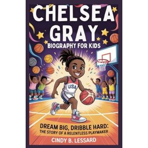 b.lessard, cindy Chelsea Gray biography for kids: Dream Big, Dribble Hard: The Story of a Relentless Playmaker b.lessard, cindy Chelsea Gray biography for kids: Dream Big, Dribble Hard: The Story of a Relentless Playmaker