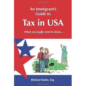 Rubin Esq., Richard An Immigrant's Guide to Tax in USA: What You Really Need to Know ... Rubin Esq., Richard An Immigrant's Guide to Tax in USA: What You Really Need to Know ...