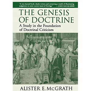 McGrath, Alister E. The Genesis of Doctrine: A Study in the Foundation of Doctrinal Criticism McGrath, Alister E. The Genesis of Doctrine: A Study in the Foundation of Doctrinal Criticism