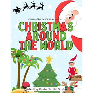 Grow, Imagine Adventure Christmas Around the World: A No Prep Grades 3–5 Unit Study: Explore Global Christmas Traditions with Reading, Geography, and Hands-On Activities Grow, Imagine Adventure Christmas Around the World: A No Prep Grades 3–5 Unit Study: Explore Global Christmas Traditions with Reading, Geography, and Hands-On Activities