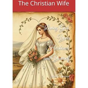Buchanan, Stephanie The Christian Wife: Loving God, Your Husband and Yourself Buchanan, Stephanie The Christian Wife: Loving God, Your Husband and Yourself