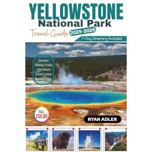 Adler, Ryan YELLOWSTONE NATIONAL PARK Travel Guide 2025-2026: Your Ultimate Full Color Trip Planner with Maps, Hiking Trails, Scenic Drives, Family Itineraries and Wildlife Tips (EXPLOREZIA Travel Guides) Adler, Ryan YELLOWSTONE NATIONAL PARK Travel Guide 2025-2026: Your Ultimate Full Color Trip Planner with Maps, Hiking Trails, Scenic Drives, Family Itineraries and Wildlife Tips (EXPLOREZIA Travel Guides)