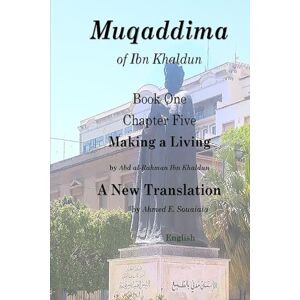 Ibn Khaldun, Abd Al-Rahman Muqaddima of Ibn Khaldun: Book One, Chapter Five, Making a Living Ibn Khaldun, Abd Al-Rahman Muqaddima of Ibn Khaldun: Book One, Chapter Five, Making a Living