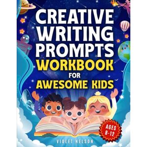 Nelson, Violet Creative Writing Prompts Workbook for Awesome Kids Ages 8–12: Unleash Epic Stories! The Ultimate Story Building Guide to Spark Imagination, Boost Creativity, and Inspire Young Writers Nelson, Violet Creative Writing Prompts Workbook for Awesome Kids Ages 8–12: Unleash Epic Stories! The Ultimate Story Building Guide to Spark Imagination, Boost Creativity, and Inspire Young Writers
