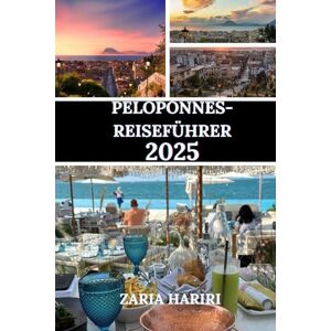 HARIRI, ZARIA PELOPONNES-REISEFÜHRER 2025: Entdecken Sie Griechenlands Touristenattraktionen, verborgene Schätze, Natur und Kultur HARIRI, ZARIA PELOPONNES-REISEFÜHRER 2025: Entdecken Sie Griechenlands Touristenattraktionen, verborgene Schätze, Natur und Kultur