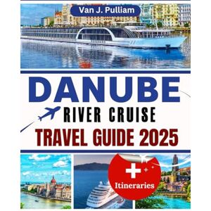 Pulliam, van J. Danube River Cruise Travel Guide 2025: A Traveler's Guide to the River's Stunning Landscapes, Vibrant Cities, and Authentic Cultural Experiences (SPIRIT MONEY) Pulliam, van J. Danube River Cruise Travel Guide 2025: A Traveler's Guide to the River's Stunning Landscapes, Vibrant Cities, and Authentic Cultural Experiences (SPIRIT MONEY)