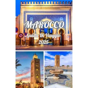 press, Ephraim MAROCCO GUIDA DI VIAGGIO 2025: Marocco 2025: guida dell'esploratore alla cultura, all'avventura e ai tesori nascosti press, Ephraim MAROCCO GUIDA DI VIAGGIO 2025: Marocco 2025: guida dell'esploratore alla cultura, all'avventura e ai tesori nascosti