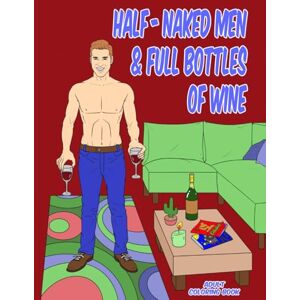 Emworth, Katie Adult Coloring Book Featuring Half-Naked Men & Full Bottles of Wine: Hilarious, Sexy, NSFW Coloring Book Full of Gorgeous Guys and Vintage Vino Emworth, Katie Adult Coloring Book Featuring Half-Naked Men & Full Bottles of Wine: Hilarious, Sexy, NSFW Coloring Book Full of Gorgeous Guys and Vintage Vino