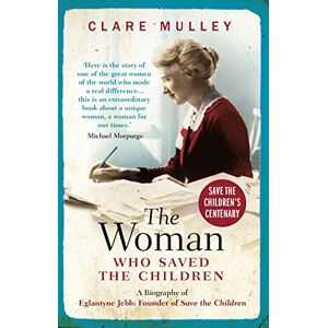 Mulley, Clare The Woman Who Saved the Children: A Biography of Eglantyne Jebb: Founder of Save the Children Mulley, Clare The Woman Who Saved the Children: A Biography of Eglantyne Jebb: Founder of Save the Children