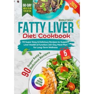 May, Emily Fatty Liver Diet Cookbook: 90 Super Easy and Delicious Recipes to Support Liver Health and Function 60-Day Meal Plan for Long-Term Wellness May, Emily Fatty Liver Diet Cookbook: 90 Super Easy and Delicious Recipes to Support Liver Health and Function 60-Day Meal Plan for Long-Term Wellness