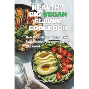 Camille, Leroy Healthy Big Vegan Flavor Cookbook: Real plant-based recipes with bold flavors from every part of the world Camille, Leroy Healthy Big Vegan Flavor Cookbook: Real plant-based recipes with bold flavors from every part of the world
