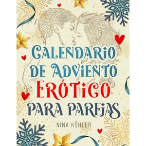 Köhler, Nina Calendario de Adviento Erótico para Parejas: Días de Pasión – Un Reto de Amor para Parejas Apasionadas y Felizes Köhler, Nina Calendario de Adviento Erótico para Parejas: Días de Pasión – Un Reto de Amor para Parejas Apasionadas y Felizes