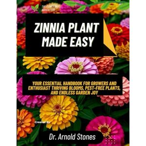 STONES, Dr. ARNOLD ZINNIA Plant MADE EASY: Essential Handbook for growers and enthusiast to aid the Thriving of Blooms, Pest-Free Plants, and Endless Garden Joy. STONES, Dr. ARNOLD ZINNIA Plant MADE EASY: Essential Handbook for growers and enthusiast to aid the Thriving of Blooms, Pest-Free Plants, and Endless Garden Joy.