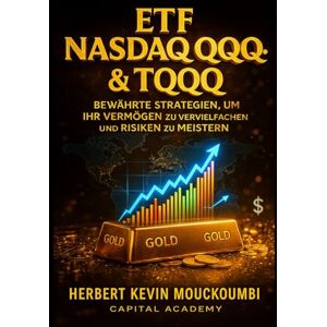 MOUCKOUMBI, Herbert Kevin ETF Nasdaq QQQ & TQQQ: Bewährte Strategien, um Ihr Vermögen zu vervielfachen und Risiken zu meistern: Meistern Sie Nasdaq-Wachstum mit QQQ & TQQQ ETFs – Strategien für Risikokontrolle, Diversifikation MOUCKOUMBI, Herbert Kevin ETF Nasdaq QQQ & TQQQ: Bewährte Strategien, um Ihr Vermögen zu vervielfachen und Risiken zu meistern: Meistern Sie Nasdaq-Wachstum mit QQQ & TQQQ ETFs – Strategien für Risikokontrolle, Diversifikation