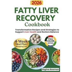 Bowman, Regina The Ultimate Fatty Liver Recovery Cookbook: Transformative Recipes and Strategies to Support Liver Health and Restore Balance Heal, Nourish, and Thrive with a 4-Week Meal Plan and Shopping List Bowman, Regina The Ultimate Fatty Liver Recovery Cookbook: Transformative Recipes and Strategies to Support Liver Health and Restore Balance Heal, Nourish, and Thrive with a 4-Week Meal Plan and Shopping List