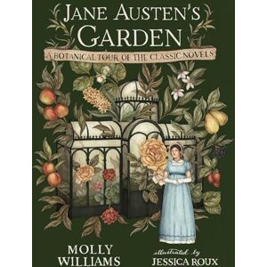 Williams, Molly Jane Austen's Garden: A Botanical Tour of the Classic Novels Williams, Molly Jane Austen's Garden: A Botanical Tour of the Classic Novels