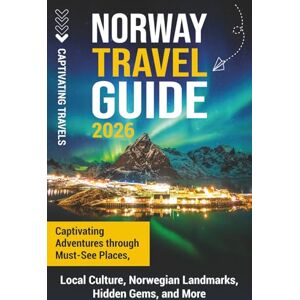Travels, Captivating Norway Travel Guide: Captivating Adventures through Must-See Places, Local Culture, Norwegian Landmarks, Hidden Gems, and More (Traveling the World) Travels, Captivating Norway Travel Guide: Captivating Adventures through Must-See Places, Local Culture, Norwegian Landmarks, Hidden Gems, and More (Traveling the World)