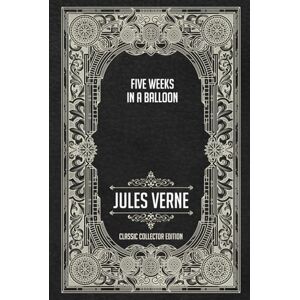 Verne, Jules Five Weeks in a Balloon Classic Collector Edition (Annotated) Verne, Jules Five Weeks in a Balloon Classic Collector Edition (Annotated)