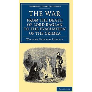 Russell, William Howard The War: From the Death of Lord Raglan to the Evacuation of the Crimea (Cambridge Library Collection Naval and Military History) Russell, William Howard The War: From the Death of Lord Raglan to the Evacuation of the Crimea (Cambridge Library Collection Naval and Military History)