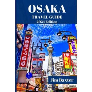 Baxter, Jim OSAKA TRAVEL GUIDE 2024 Edition: Hidden Gems and Offbeat Adventures in the City of Contrasts Baxter, Jim OSAKA TRAVEL GUIDE 2024 Edition: Hidden Gems and Offbeat Adventures in the City of Contrasts
