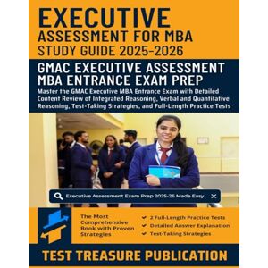 Publication, Test Treasure Executive Assessment Study Guide 2025-2026: Master the GMAC Executive MBA Entrance Exam with Detailed Content Review of Integrated Reasoning, Verbal ... and Two Full-Length Practice TestS Publication, Test Treasure Executive Assessment Study Guide 2025-2026: Master the GMAC Executive MBA Entrance Exam with Detailed Content Review of Integrated Reasoning, Verbal ... and Two Full-Length Practice TestS