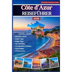 Wade, Tom J. Côte d'Azur Reiseführer 2026: Der ultimative Reiseführer für die Côte d'Azur versteckte Schätze, Insidertipps, lokales Essen und Wein, ... für eine unvergessliche Reise in Rivera Wade, Tom J. Côte d'Azur Reiseführer 2026: Der ultimative Reiseführer für die Côte d'Azur versteckte Schätze, Insidertipps, lokales Essen und Wein, ... für eine unvergessliche Reise in Rivera